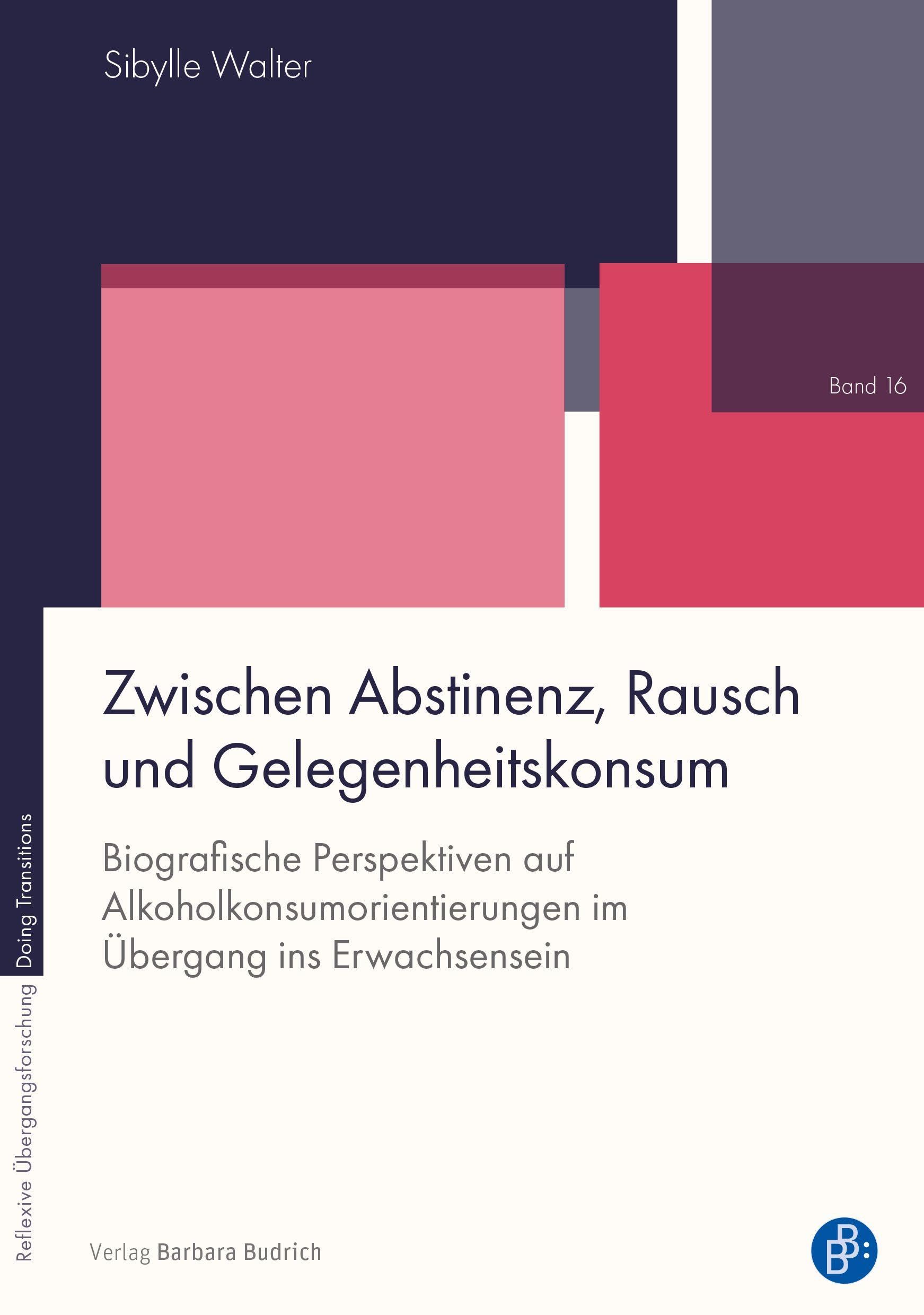 Zwischen Abstinenz, Rausch und Gelegenheitskonsum: Biografische Perspektiven auf Alkoholkonsumorientierungen im Übergang ins Erwachsensein (Reflexive Übergangsforschung – Doing Transitions) Books