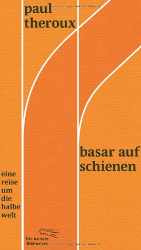 Basar auf Schienen: Eine Reise um die halbe Welt (Die Andere Bibliothek, Band 365) Classics