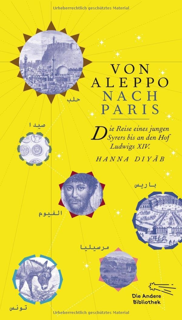 Von Aleppo nach Paris: Die Reise eines jungen Syrers bis an den Hof Ludwig XIV. (Die Andere Bibliothek, Band 378) Politics & Society