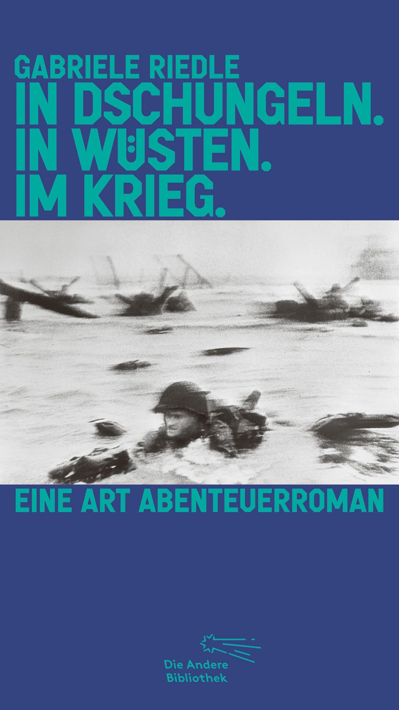 In Dschungeln. In Wüsten. Im Krieg.: Eine Art Abenteuerroman (Die Andere Bibliothek, Band 447) Contemporary literature