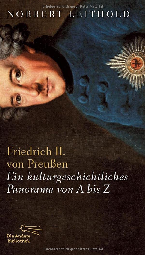 Friedrich II. von Preußen: Ein kulturgeschichtliches Panorama von A-Z Erfolgsausgabe: Ein kulturgeschichtliches Panorama von A-Z Erfolgsausgaben (Die Andere Bibliothek) Essays & Short Stories