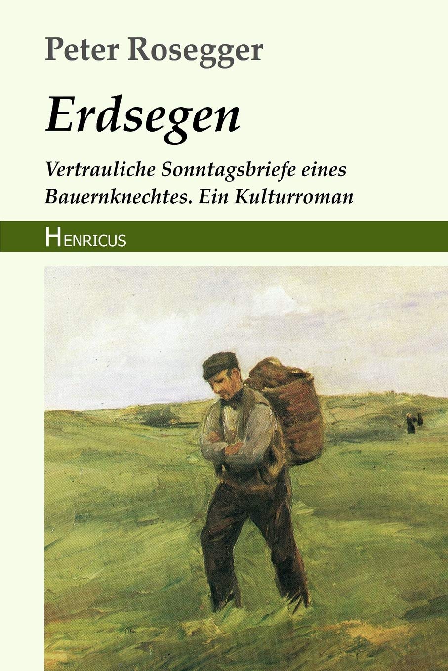 Erdsegen: Vertrauliche Sonntagsbriefe eines Bauernknechtes. Ein Kulturroman Classics