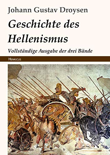 Geschichte des Hellenismus: Vollständige Ausgabe der drei Bände Politics & History