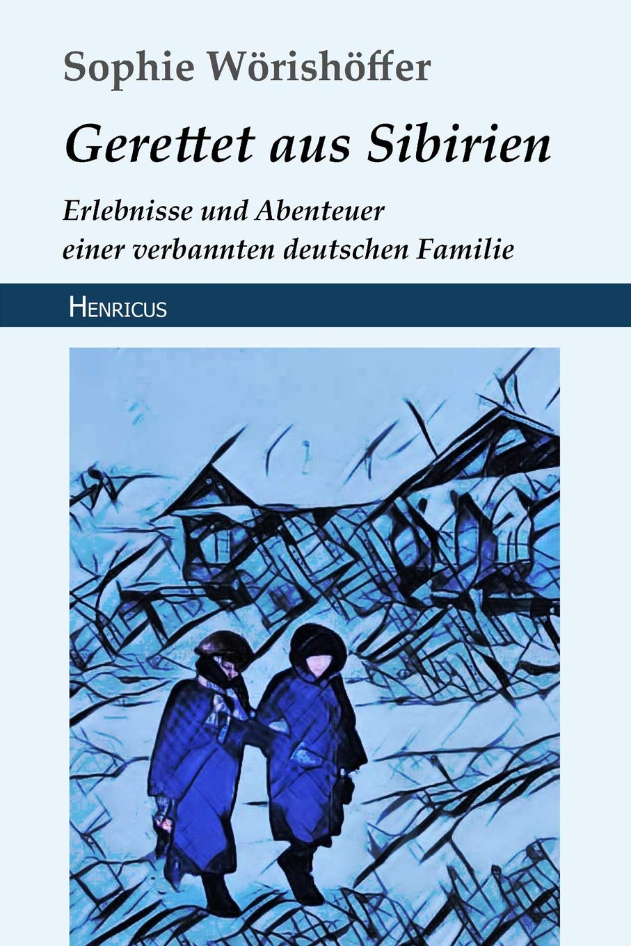 Gerettet aus Sibirien: Erlebnisse und Abenteuer einer verbannten deutschen Familie Classics