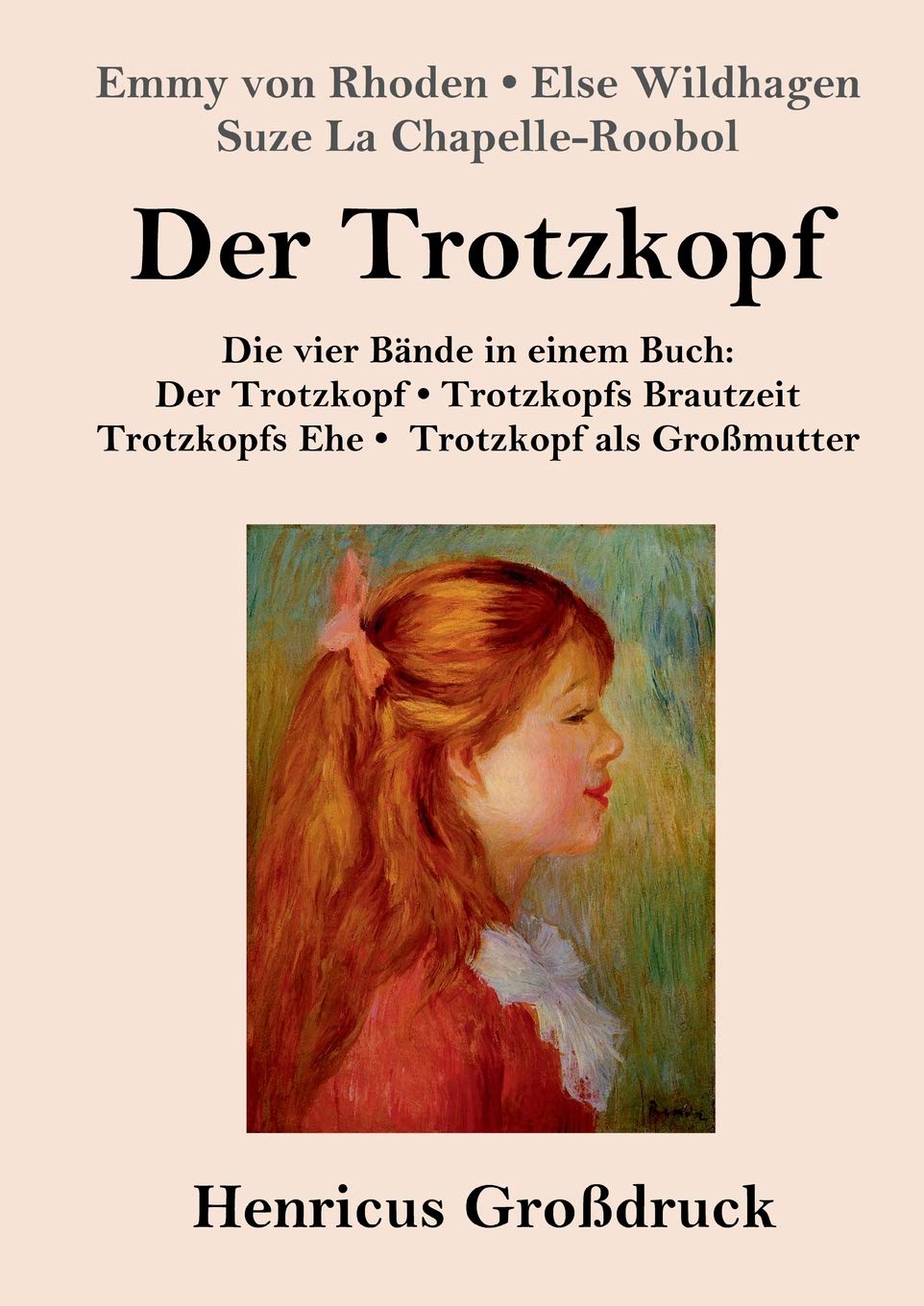 Der Trotzkopf / Trotzkopfs Brautzeit / Trotzkopfs Ehe / Trotzkopf als Großmutter (Großdruck): Die vier Bände in einem Buch Classics