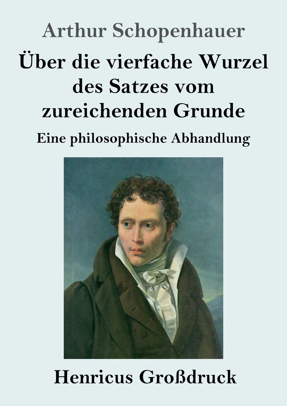 Über die vierfache Wurzel des Satzes vom zureichenden Grunde (Großdruck): Eine philosophische Abhandlung Philosophy