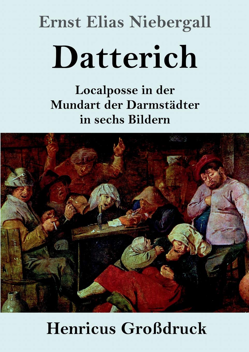 Datterich (Großdruck): Localposse in der Mundart der Darmstädter in sechs Bildern Drama