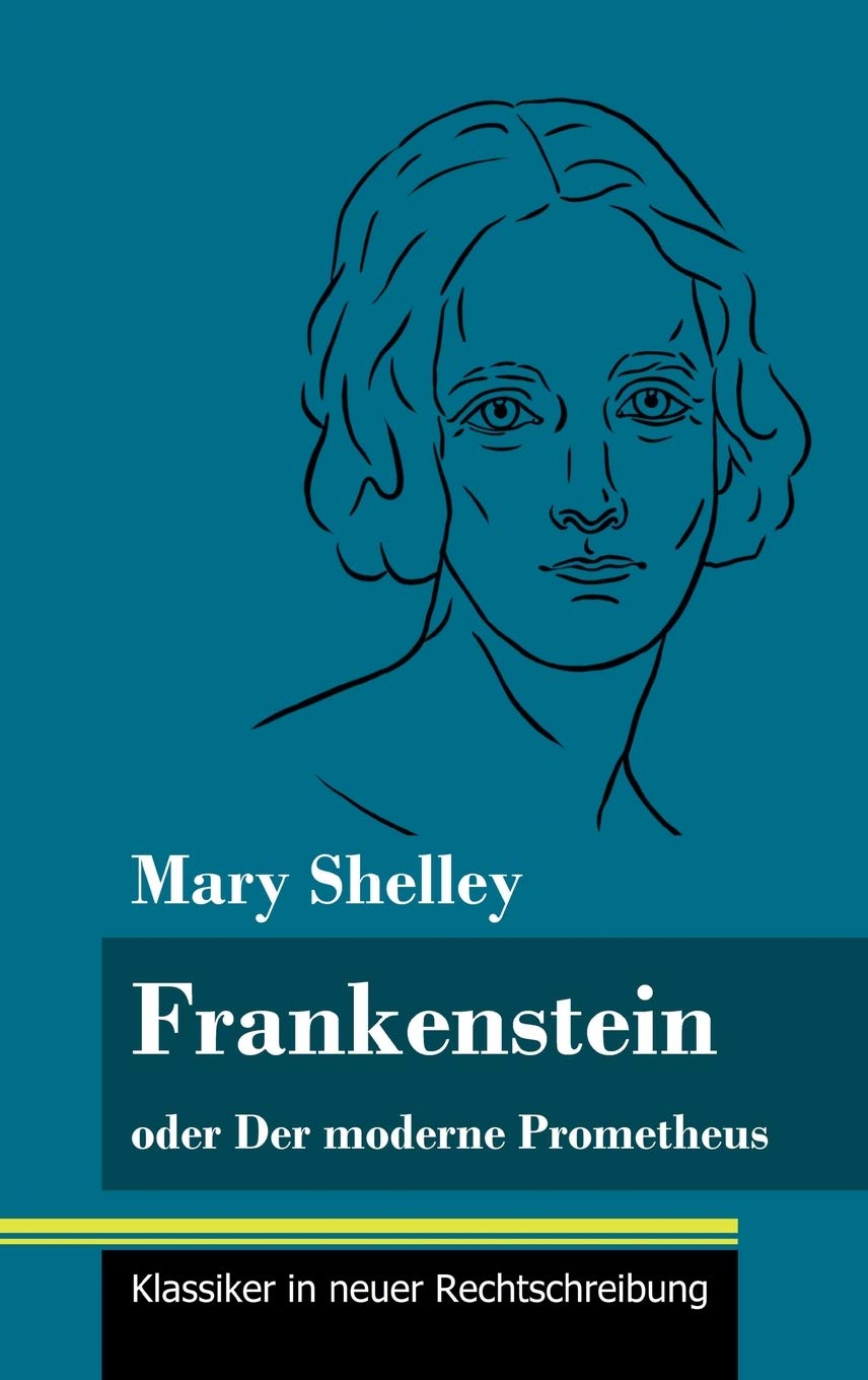 Frankenstein oder Der moderne Prometheus: (Band 11, Klassiker in neuer Rechtschreibung) Horror & Mystery