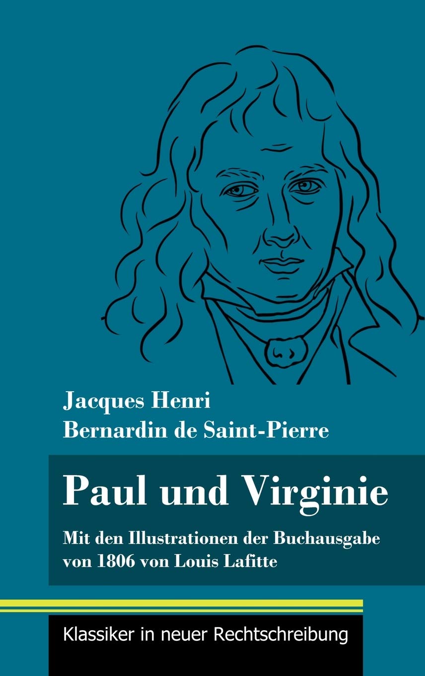 Paul und Virginie: Mit den Illustrationen der Buchausgabe von 1806 von Louis Lafitte (Band 39, Klassiker in neuer Rechtschreibung) Classics