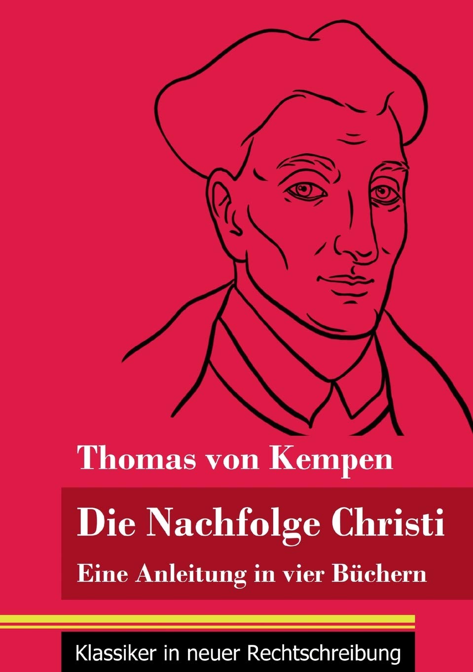 Die Nachfolge Christi: Eine Anleitung in vier Büchern (Band 59, Klassiker in neuer Rechtschreibung) Religion & Esotericism
