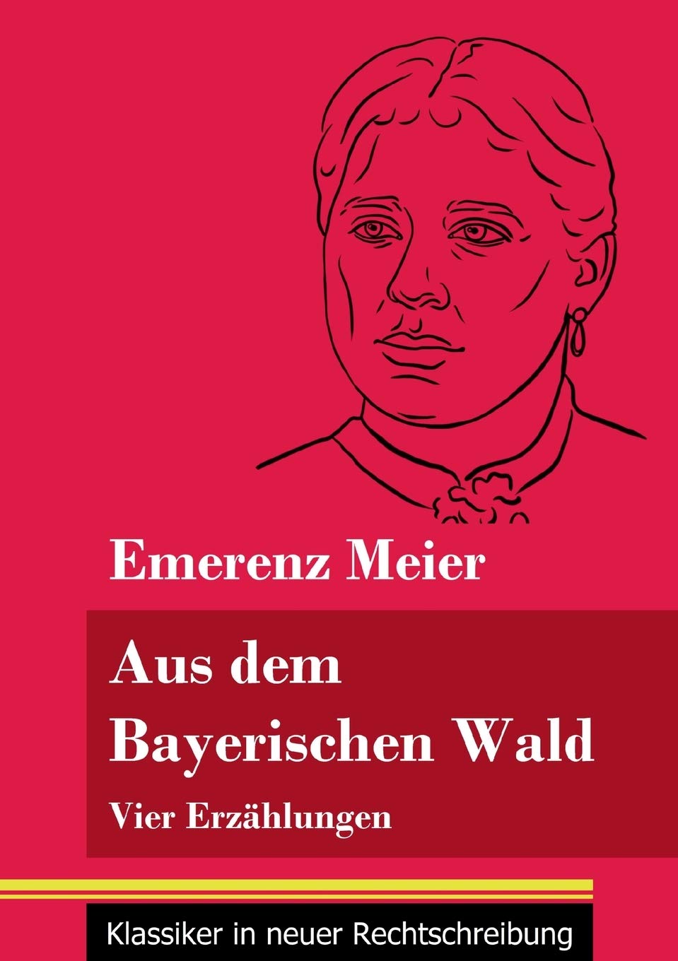 Aus dem Bayerischen Wald: Vier Erzählungen (Band 61, Klassiker in neuer Rechtschreibung) Classics
