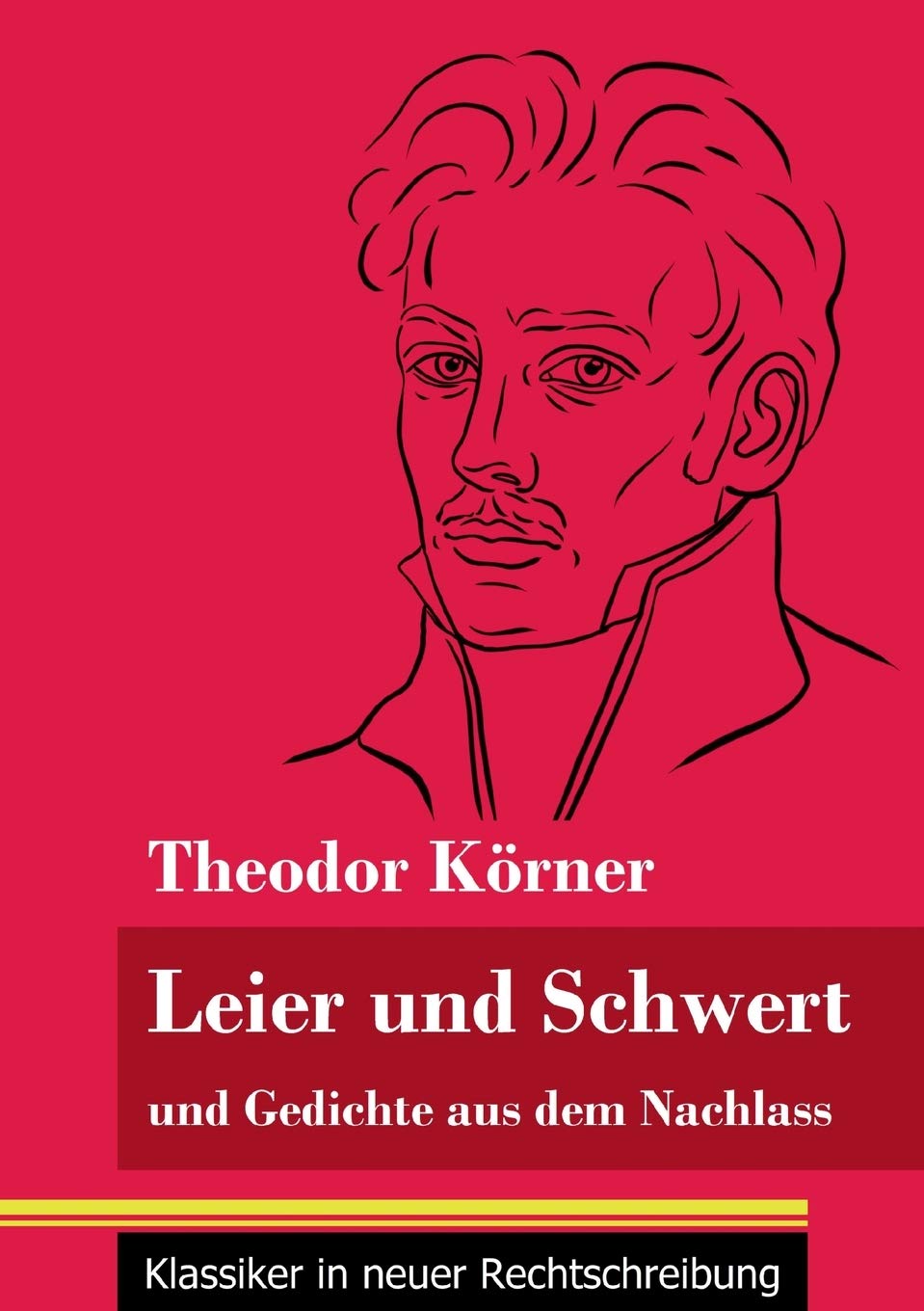 Leier und Schwert: und Gedichte aus dem Nachlass (Band 64, Klassiker in neuer Rechtschreibung) Poetry