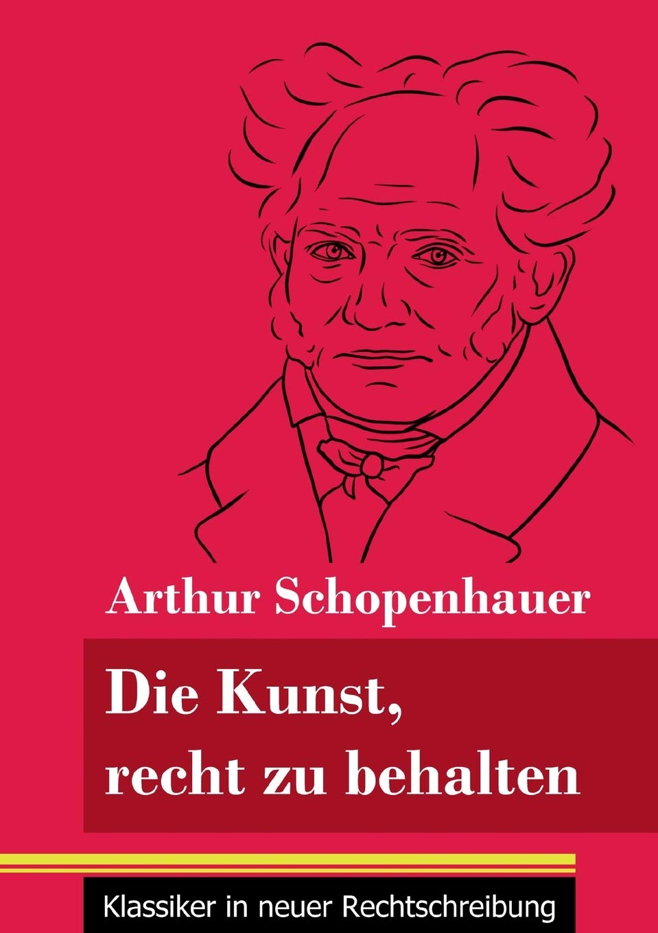 Die Kunst, recht zu behalten: (Band 97, Klassiker in neuer Rechtschreibung) Philosophy