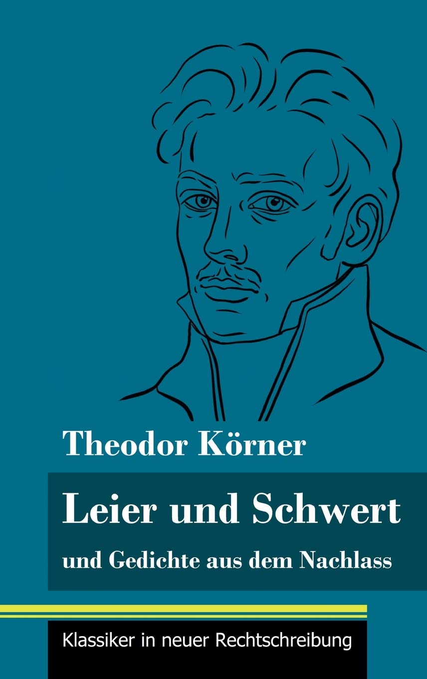 Leier und Schwert: und Gedichte aus dem Nachlass (Band 64, Klassiker in neuer Rechtschreibung) Poetry