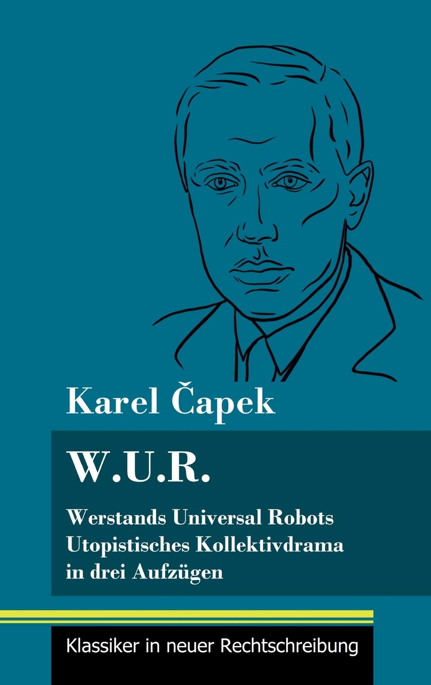 W.U.R. Werstands Universal Robots: Utopistisches Kollektivdrama in drei Aufzügen (Band 75, Klassiker in neuer Rechtschreibung) Drama
