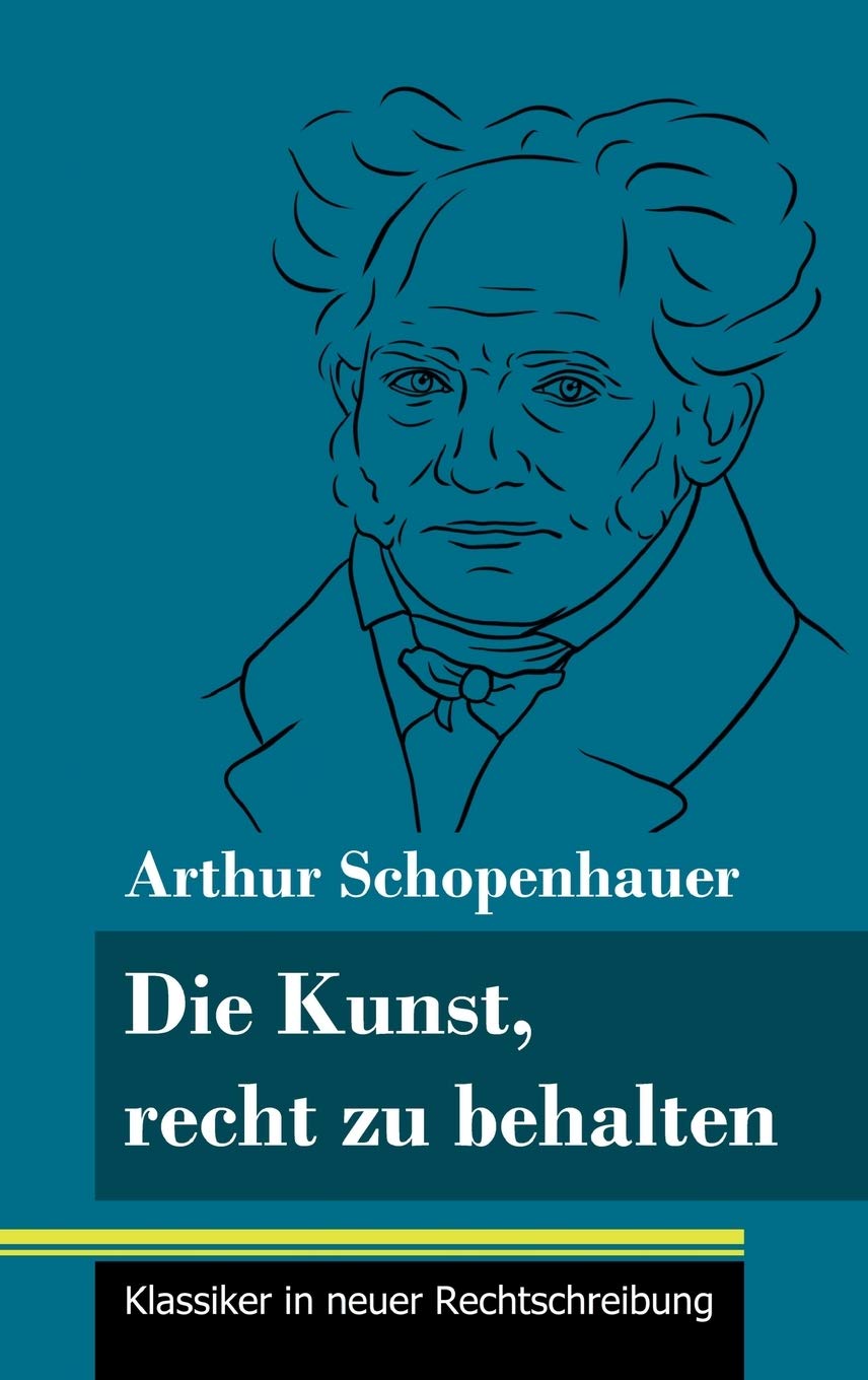 Die Kunst, recht zu behalten: (Band 97, Klassiker in neuer Rechtschreibung) Philosophy