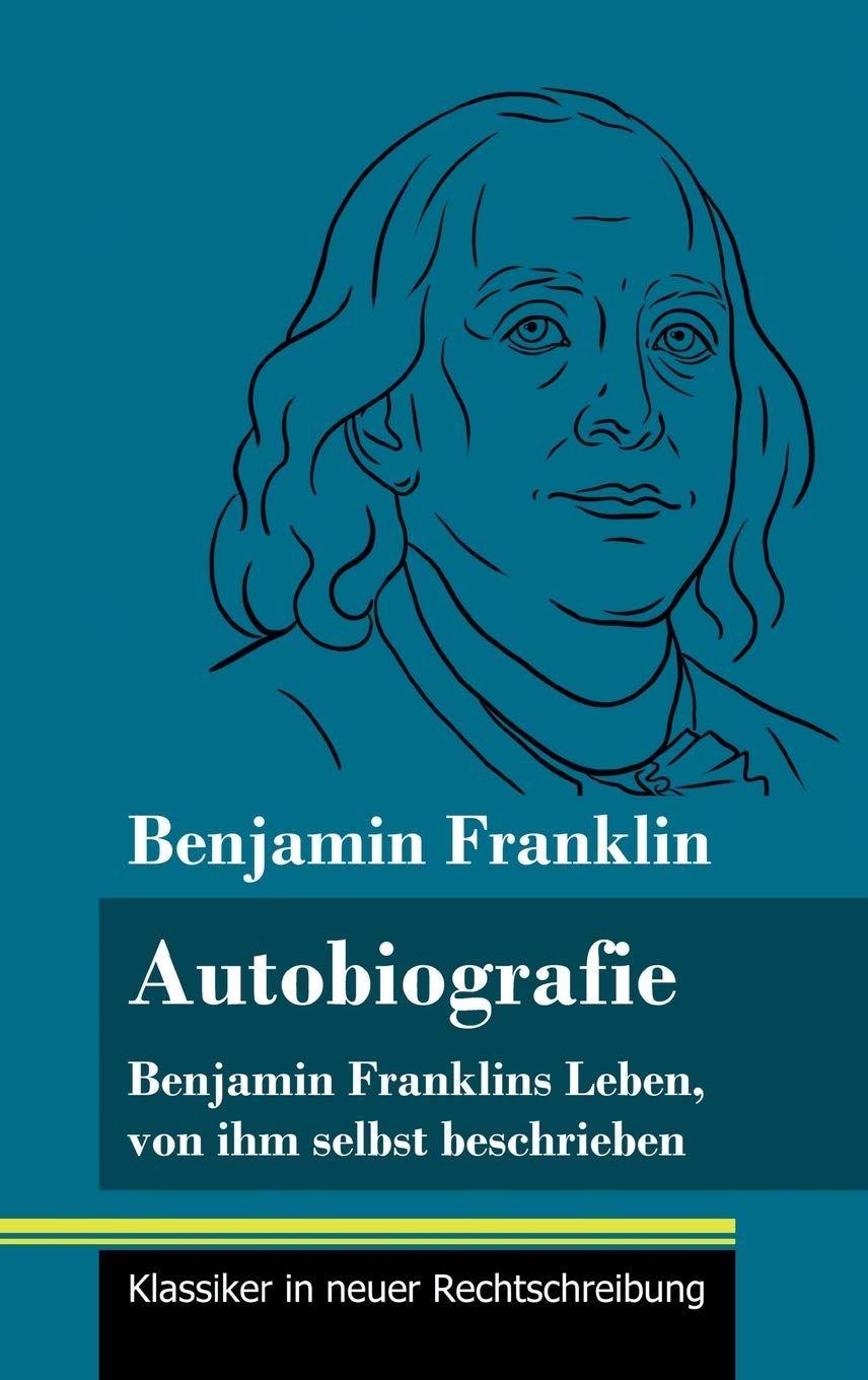 Autobiografie: Benjamin Franklins Leben, von ihm selbst beschrieben (Band 104, Klassiker in neuer Rechtschreibung) Politics & Society