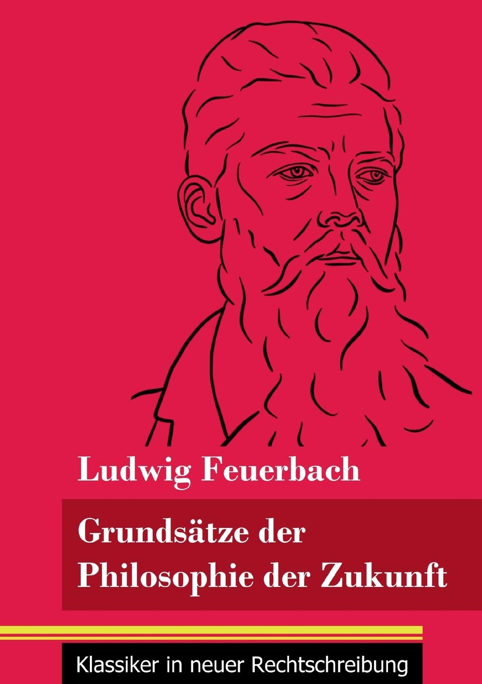 Grundsätze der Philosophie der Zukunft: (Band 152, Klassiker in neuer Rechtschreibung) Philosophy