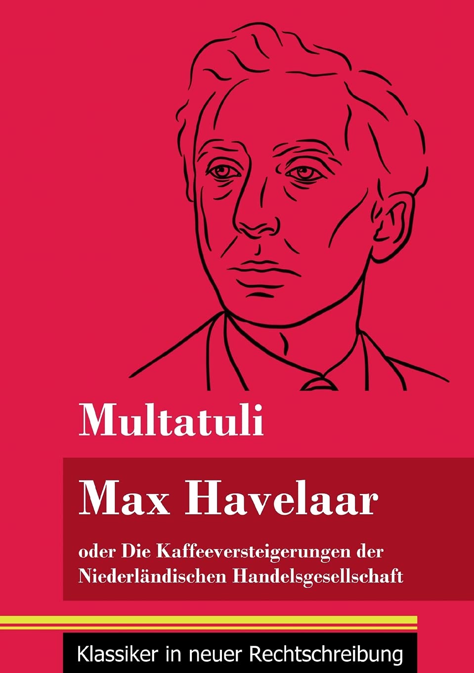 Max Havelaar: oder Die Kaffeeversteigerungen der Niederländischen Handelsgesellschaft (Band 159, Klassiker in neuer Rechtschreibung) Classics