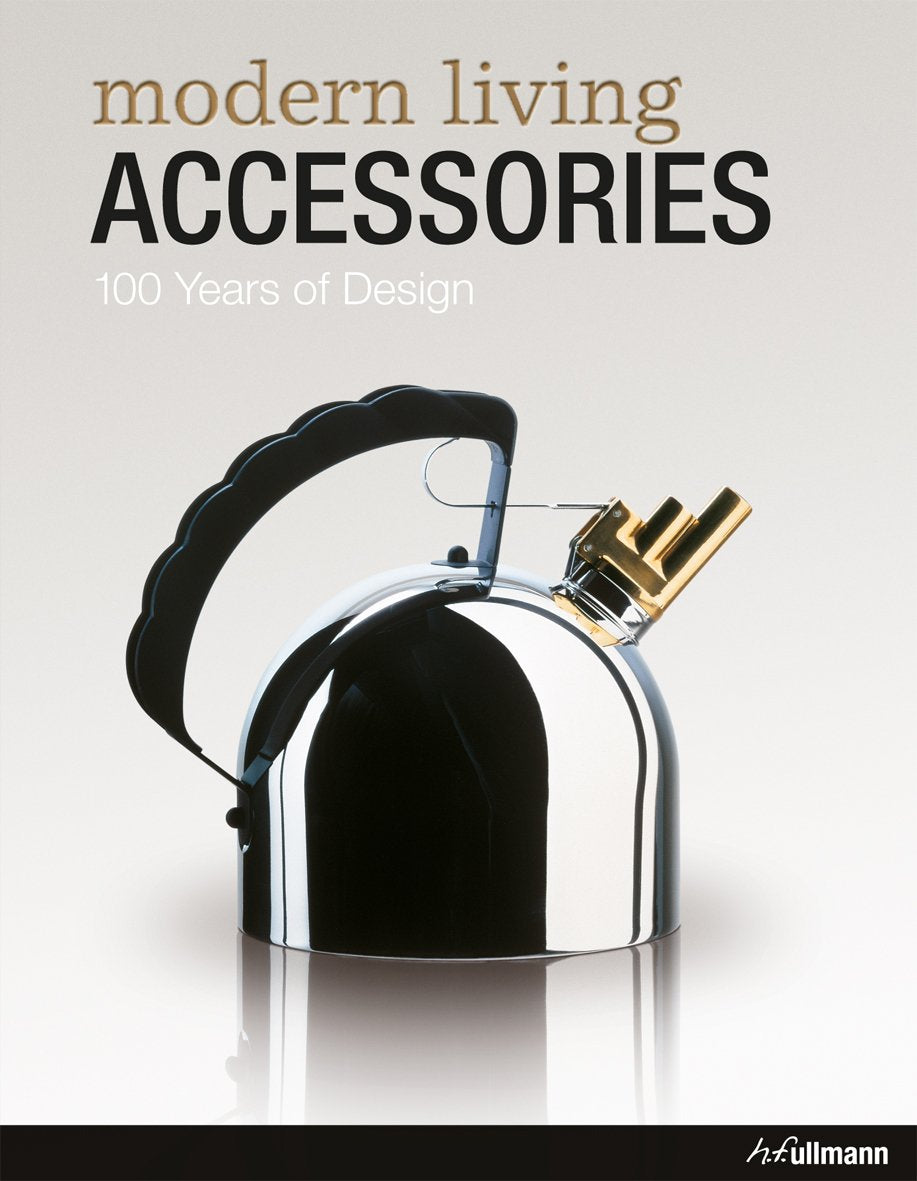 Modern Living Accessories / Objets deco modernes / moderne wohnaccessoires: 100 Years of Design / 100 ans de design / 100 Jahre Design Film, Art & Culture