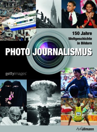 Photo Journalismus: 150 Jahre Weltgeschichte in Bildern: 150 Jahre Weltgeschichte in Bildern. Hrsg. v..Getty Images. Dtsch.-Engl.-Französ. Photography