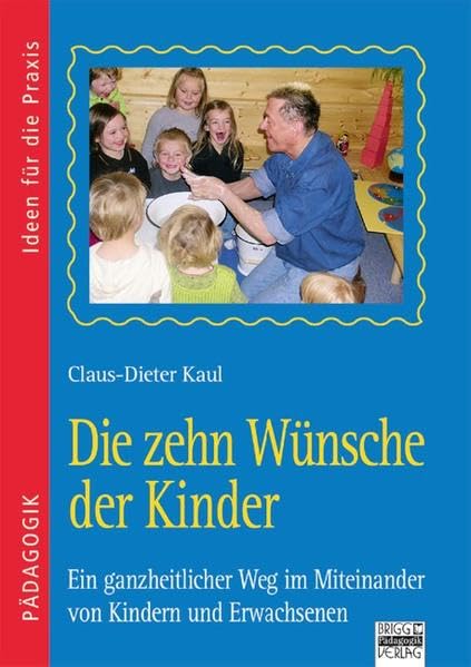 Ideen für die Praxis - Pädagogik: Die zehn Wünsche der Kinder: Ein ganzheitlicher Weg im Miteinander von Kindern und Erwachsenen Learning & Reference