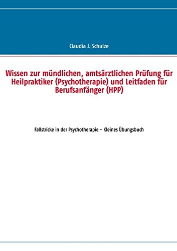 Wissen zur mündlichen, amtsärztlichen Prüfung für Heilpraktiker (Psychotherapie) und Leitfaden für Berufsanfänger (HPP): Fallstricke in der Psychotherapie - Kleines Übungsbuch Learning & Reference