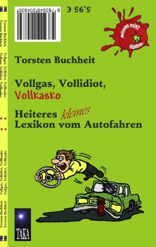 Vollgas, Vollidiot, Vollkasko: Heiteres kleines Lexikon vom Autofahren Humour & Satire