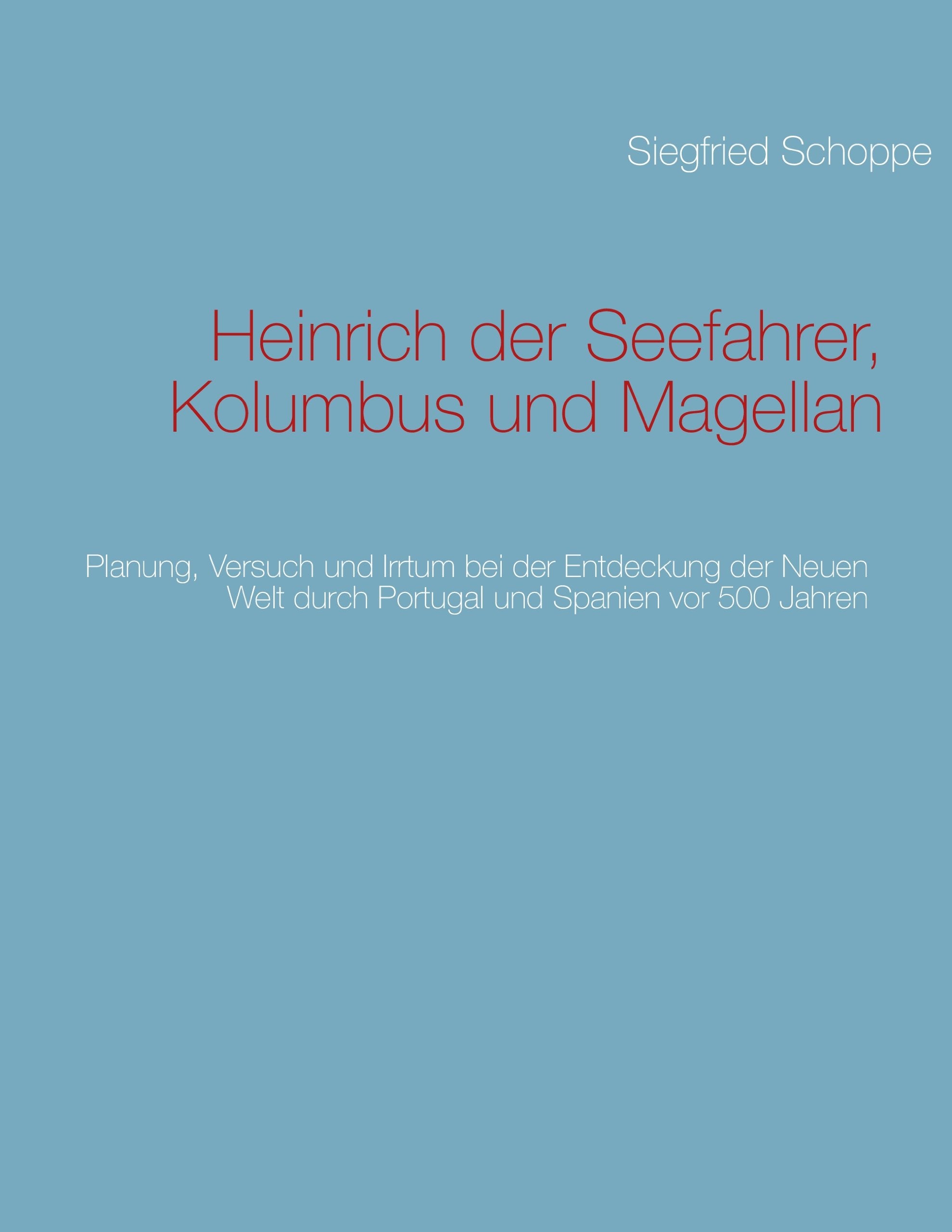 Heinrich der Seefahrer, Kolumbus und Magellan: Planung, Versuch und Irrtum bei der Entdeckung der Neuen Welt durch Portugal und Spanien vor 500 Jahren Social Sciences