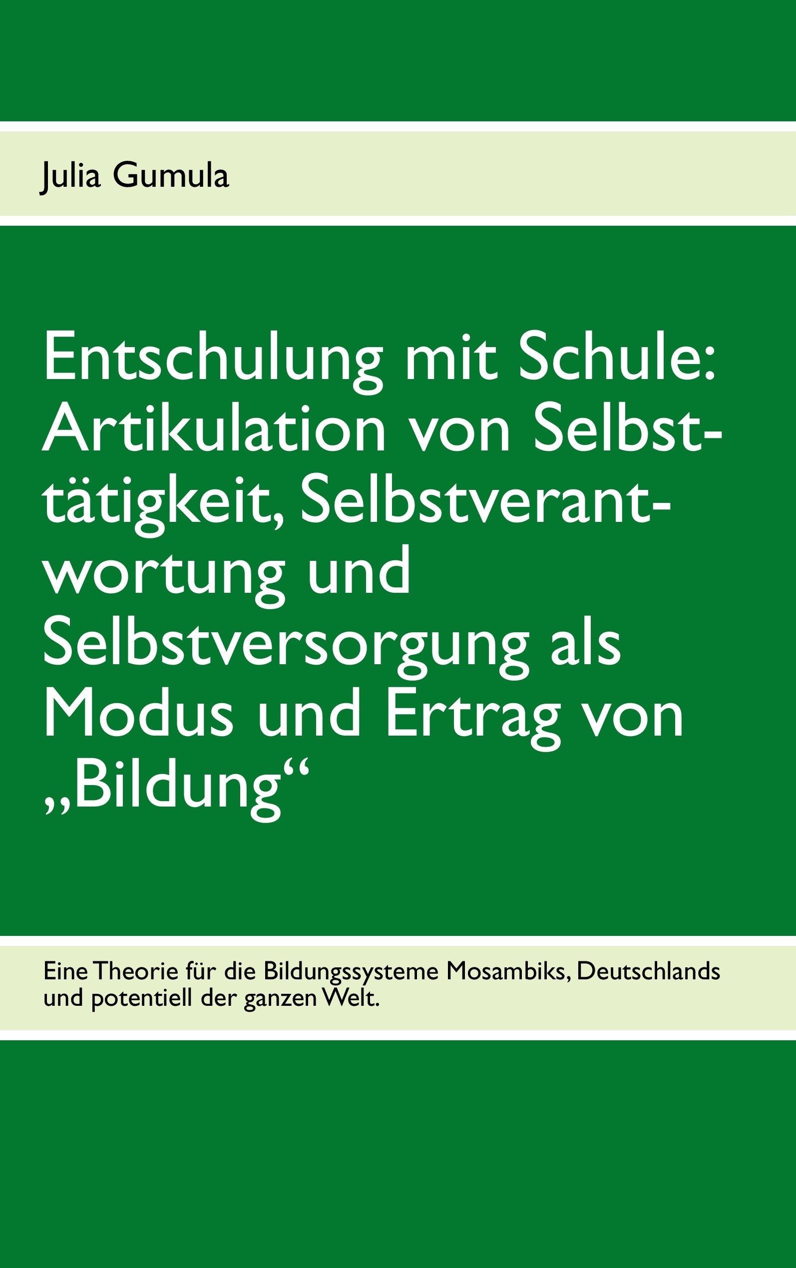 Entschulung mit Schule: Artikulation von Selbsttätigkeit, Selbstverantwortung und Selbstversorgung als Modus und Ertrag von „Bildung“: Eine Theorie ... Deutschlands und potentiell der ganzen Welt. Learning & Reference