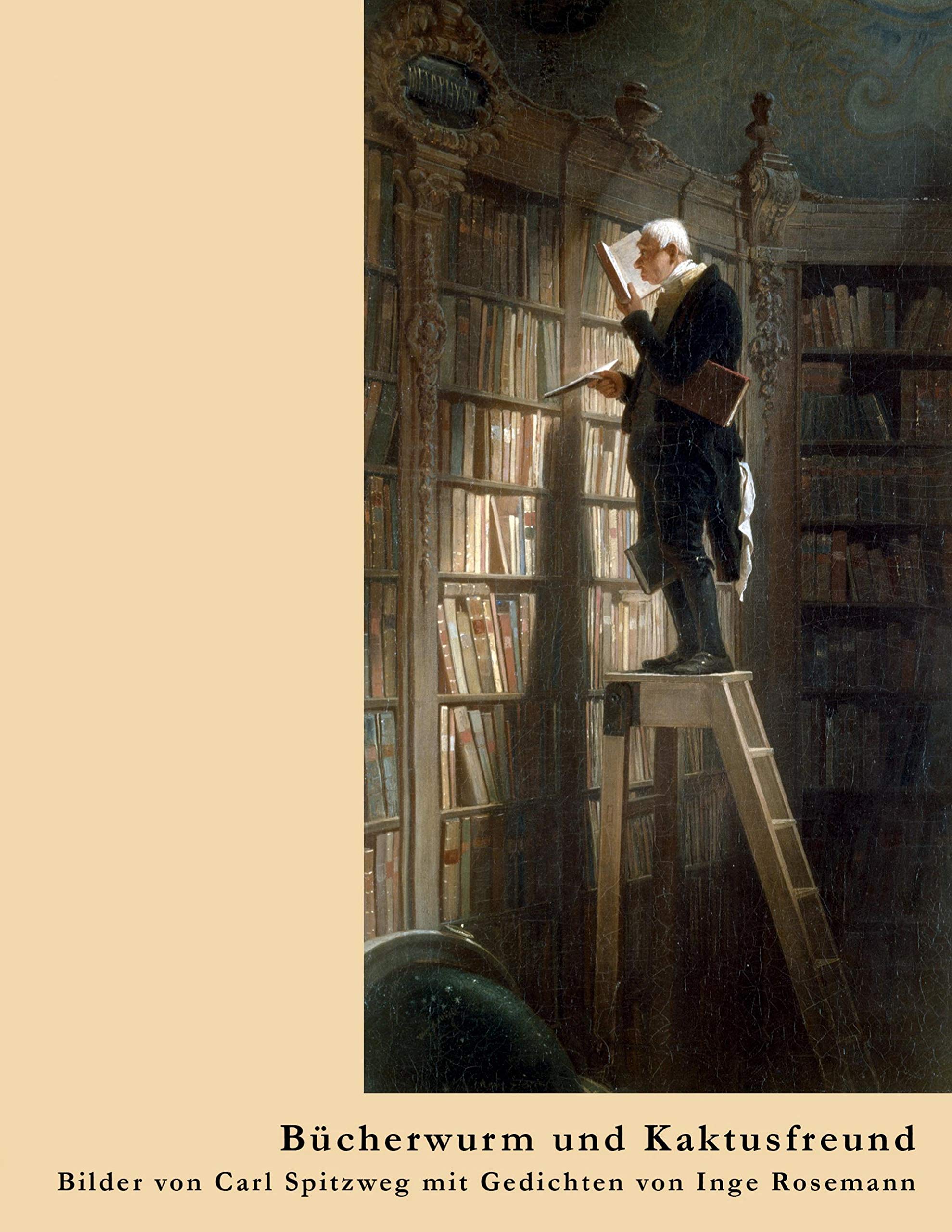 Bücherwurm und Kaktusfreund: Bilder von Carl Spitzweg mit Gedichten von Inge Rosemann Poetry