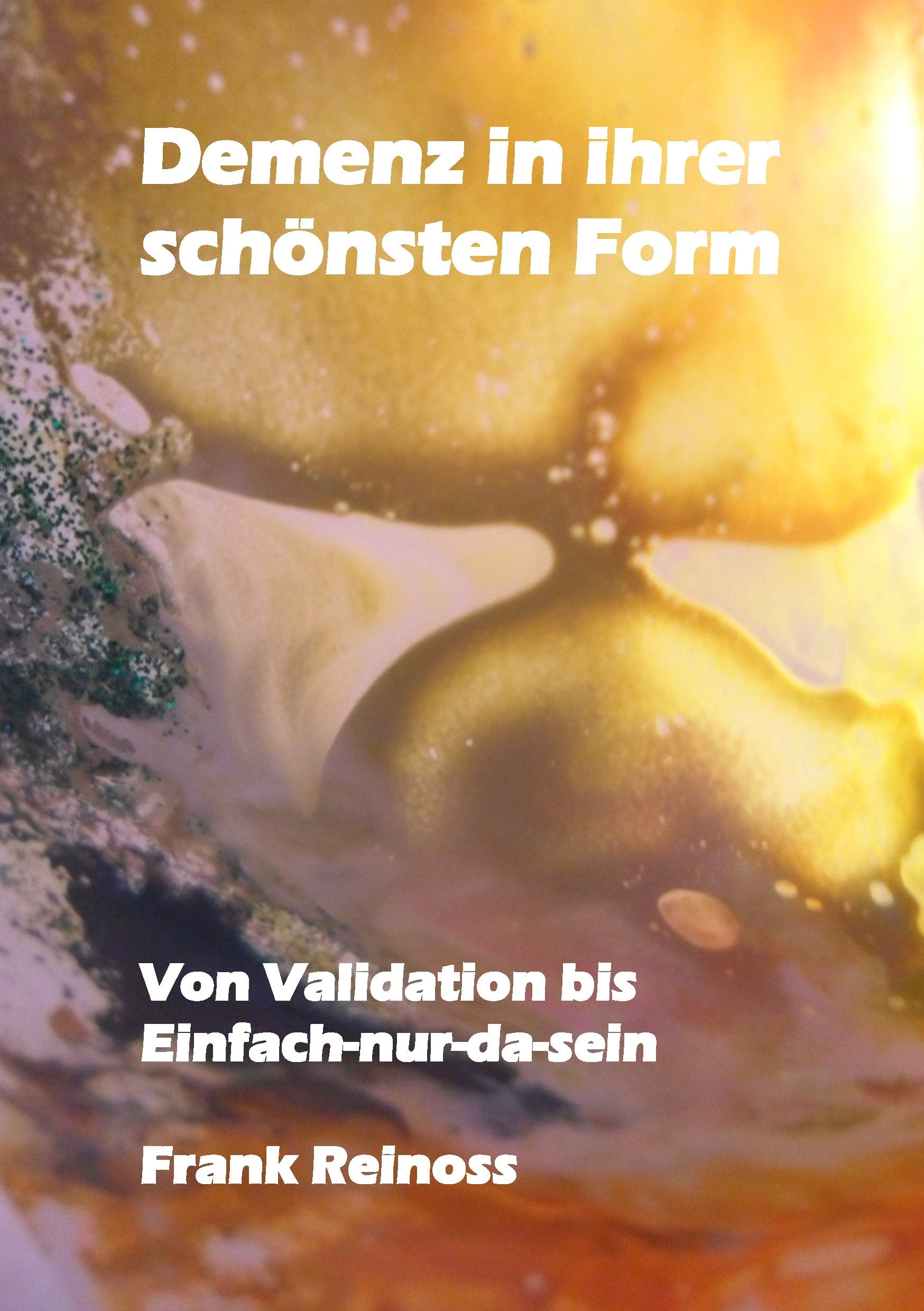 Demenz in ihrer schönsten Form: Von Validation bis Einfach-nur-da-sein Health, Nutrition & Fitness