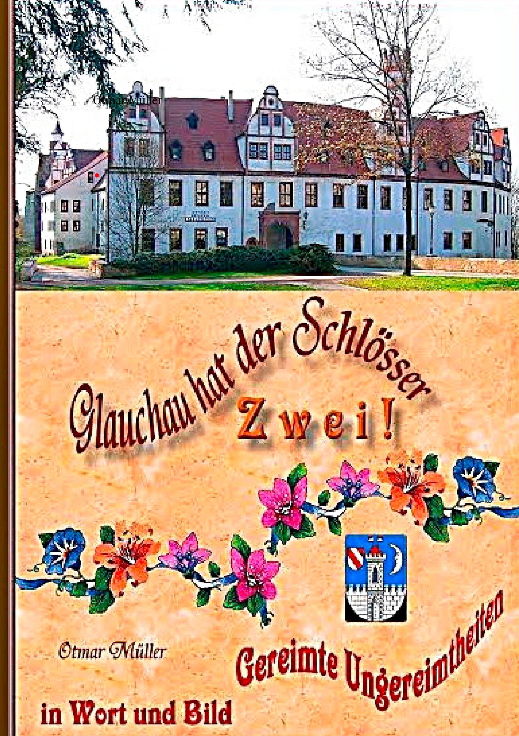 Glauchau hat der Schlösser zwei: Gereimte Ungereimtheiten in Wort und Bild Poetry