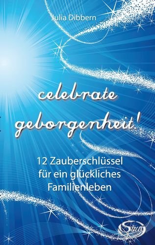 celebrate geborgenheit!: 12 Zauberschlüssel für ein glückliches Familienleben Parents & Children