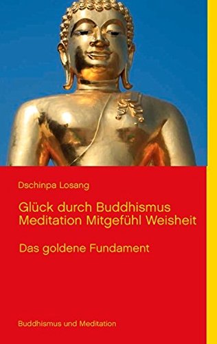 Glück durch Buddhismus Meditation Mitgefühl Weisheit: Das goldene Fundament Religion & Esotericism