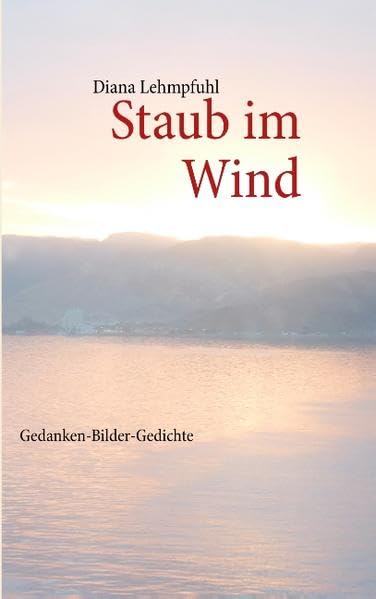 Staub im Wind: Gedanken - Bilder - Gedichte Poetry