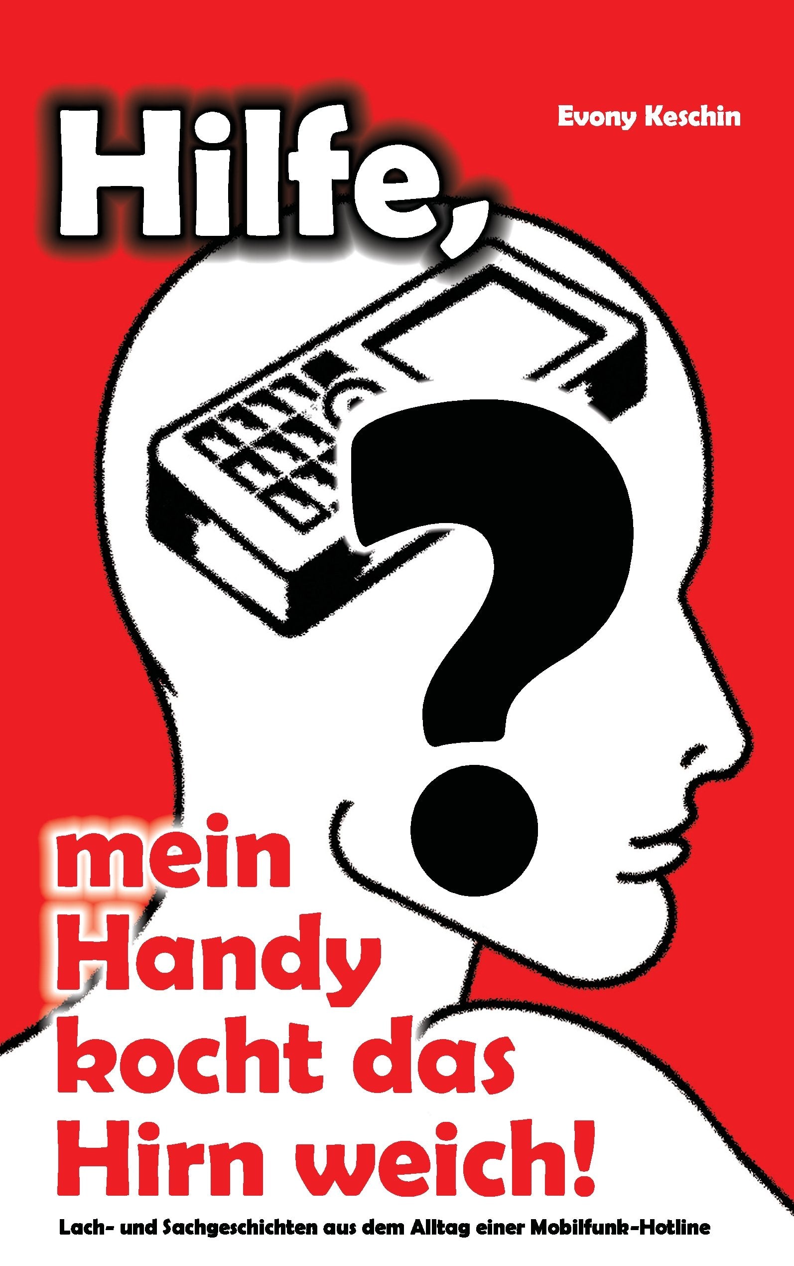 Hilfe, mein Handy kocht das Hirn weich!: Lach- und Sachgeschichten aus dem Alltag einer Mobilfunk-Kundenhotline Humour & Satire