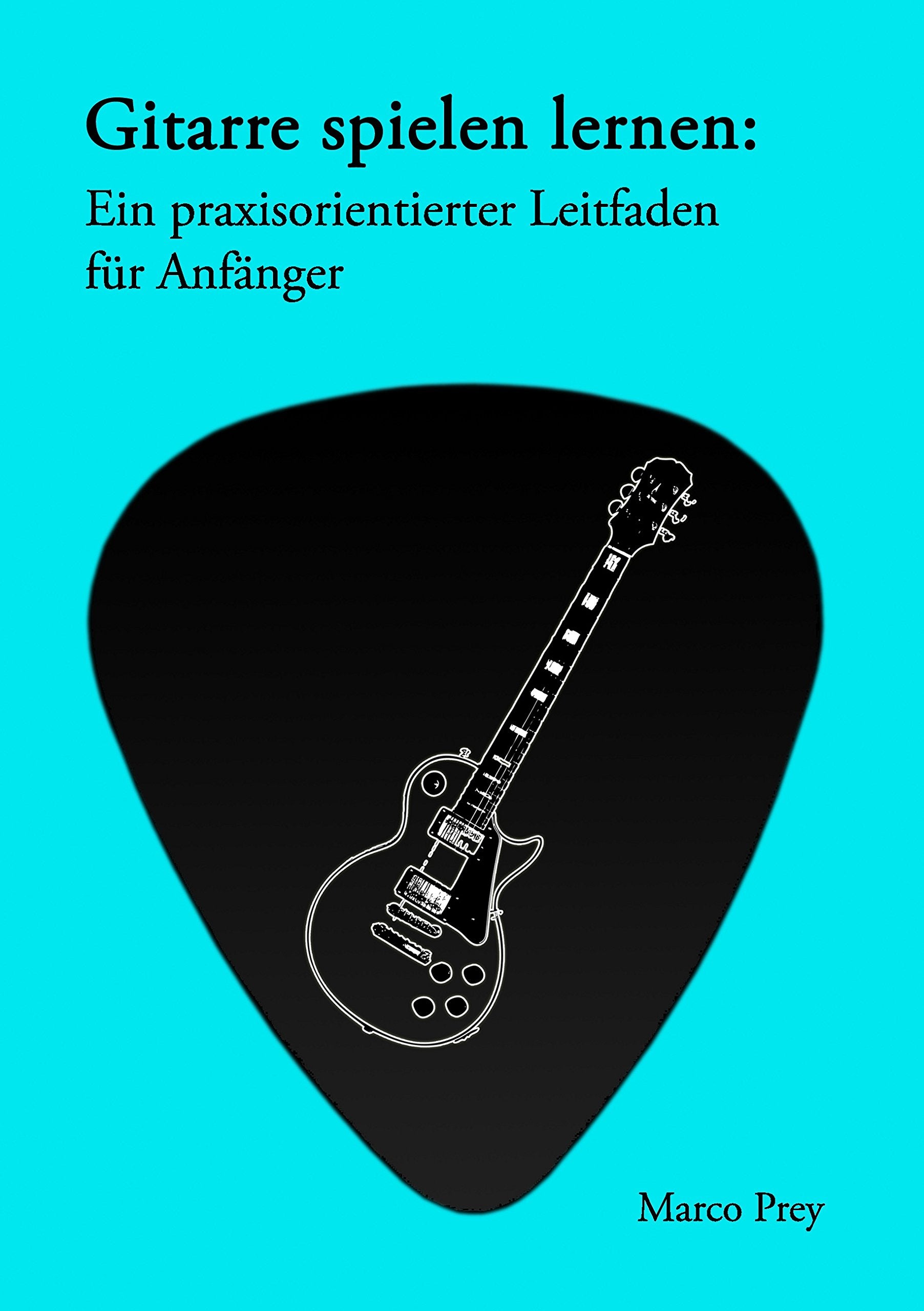 Gitarre spielen lernen: Ein praxisorientierter Leitfaden für Anfänger. Arts & Music