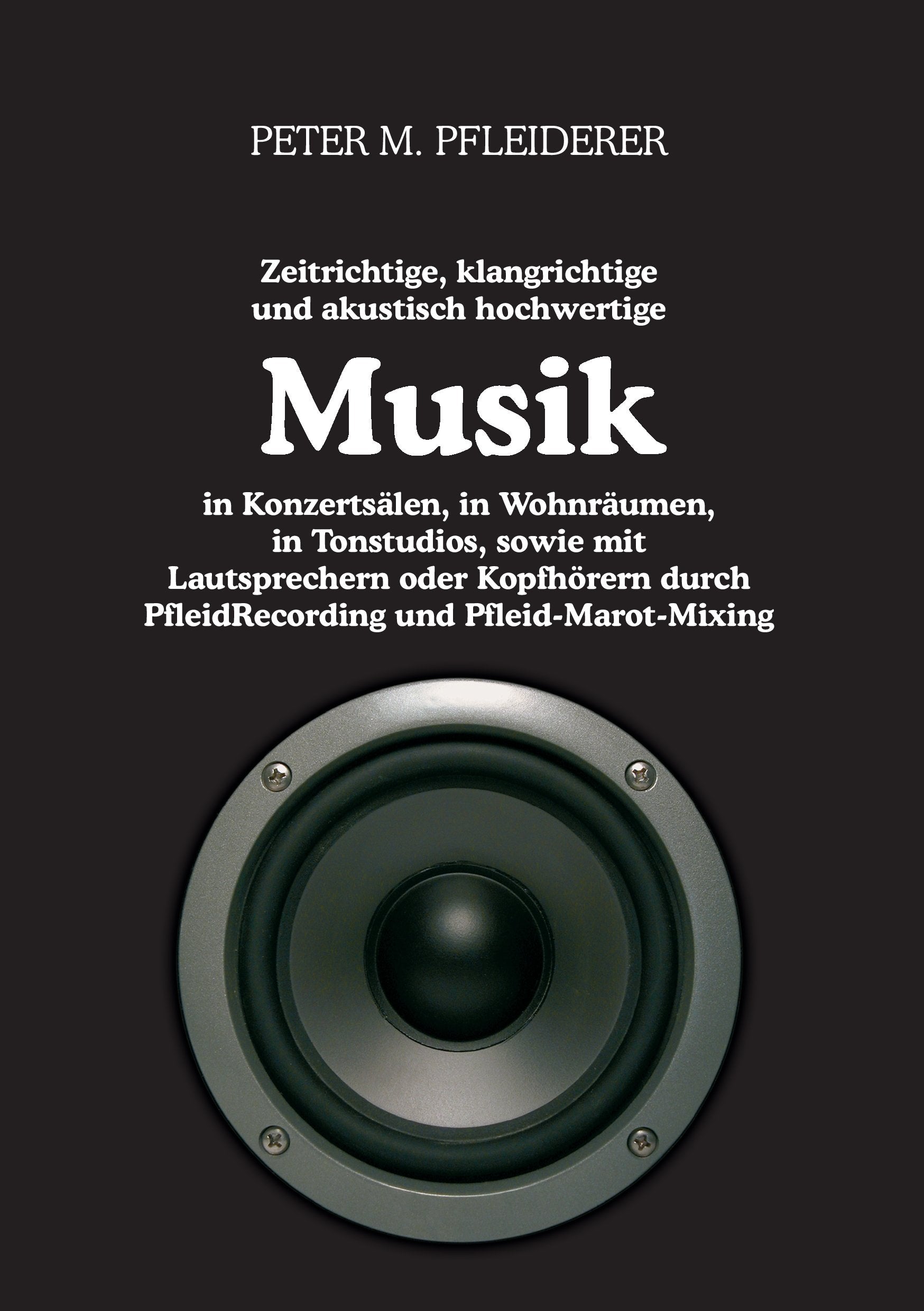 Zeitrichtige, klangrichtige und akustisch hochwertige Musik in Konzertsälen, in Wohnräumen, in Tonstudios, sowie mit Lautsprechern oder Kopfhörern durch PfleidRecording und Pfleid-Marot-Mixing Arts & Music