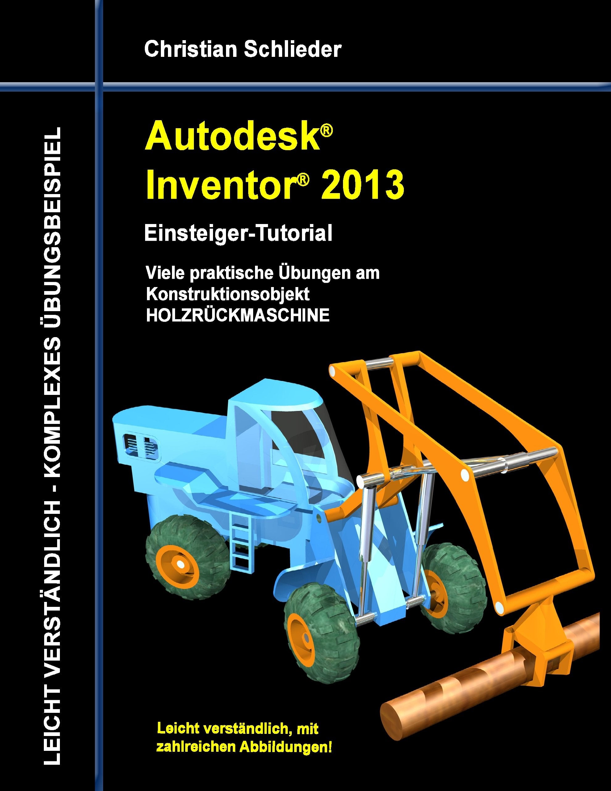 Autodesk Inventor 2013 - Einsteiger-Tutorial: Viele praktische Übungen am Konstruktionsobjekt HOLZRÜCKMASCHINE Media & Communication