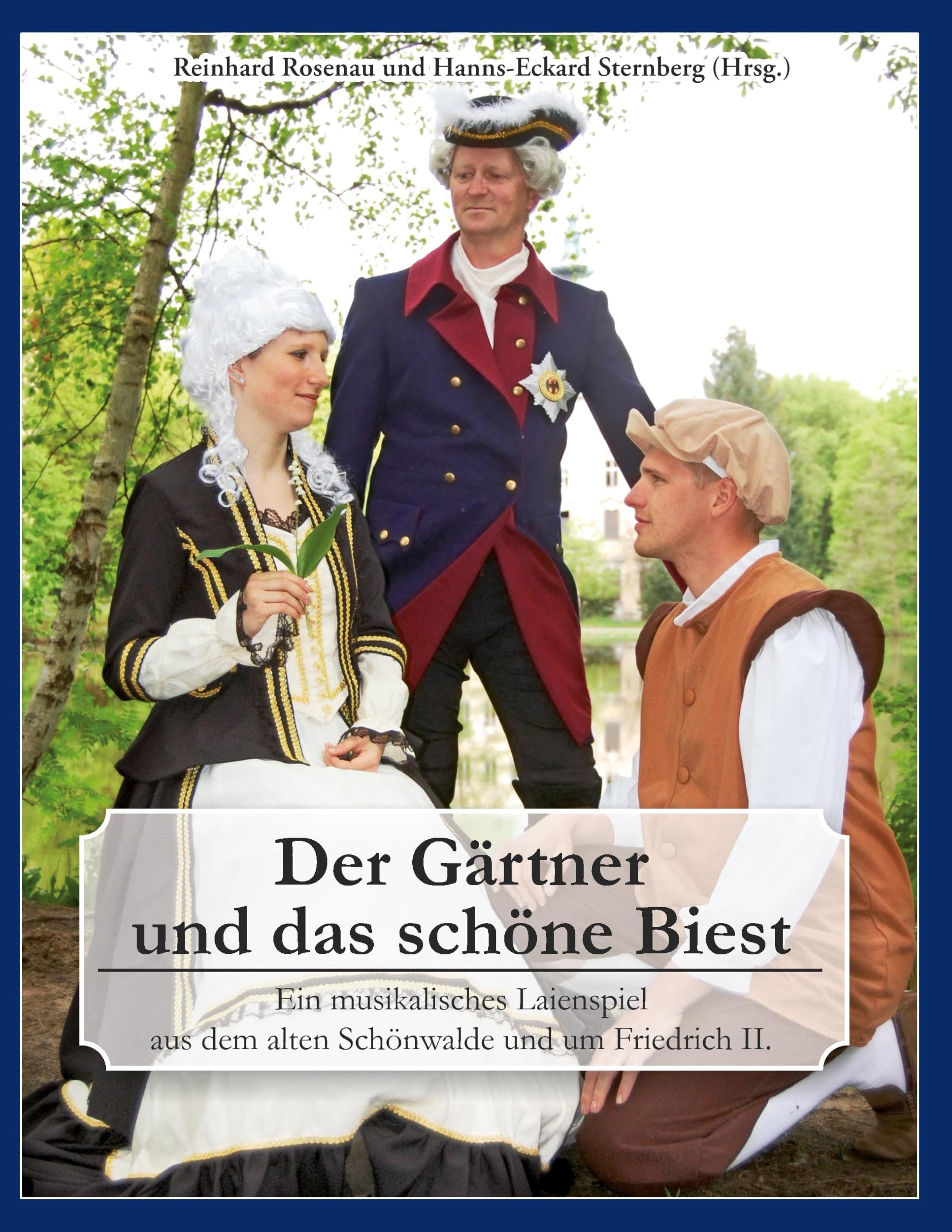 Der Gärtner und das schöne Biest: Ein musikalisches Laienspiel aus dem alten Schönwalde und um Friedrich II. Drama