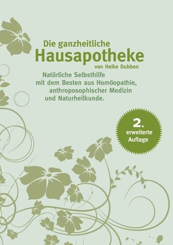 Die ganzheitliche Hausapotheke: Natürliche Selbsthilfe mit dem Besten aus Homöopathie, Anthroposophischer Medizin und Naturheilkunde, 2. erweiterte Auflage Medicine
