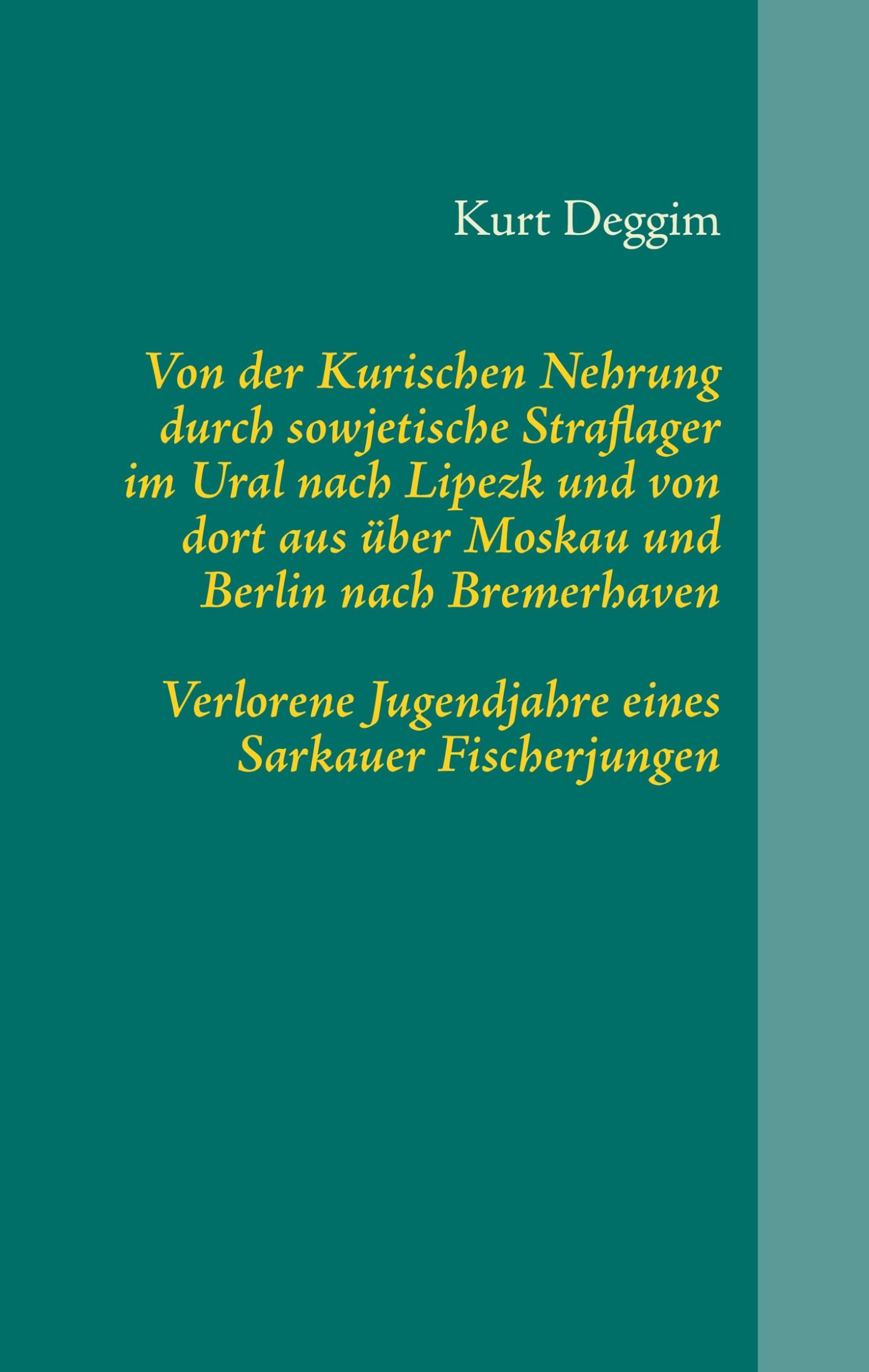Von der Kurischen Nehrung durch sowjetische Straflager im Ural nach Lipezk und von dort aus über Moskau und Berlin nach Bremerhaven: Verlorene Jugendjahre eines Sarkauer Fischerjungen Personalities Books