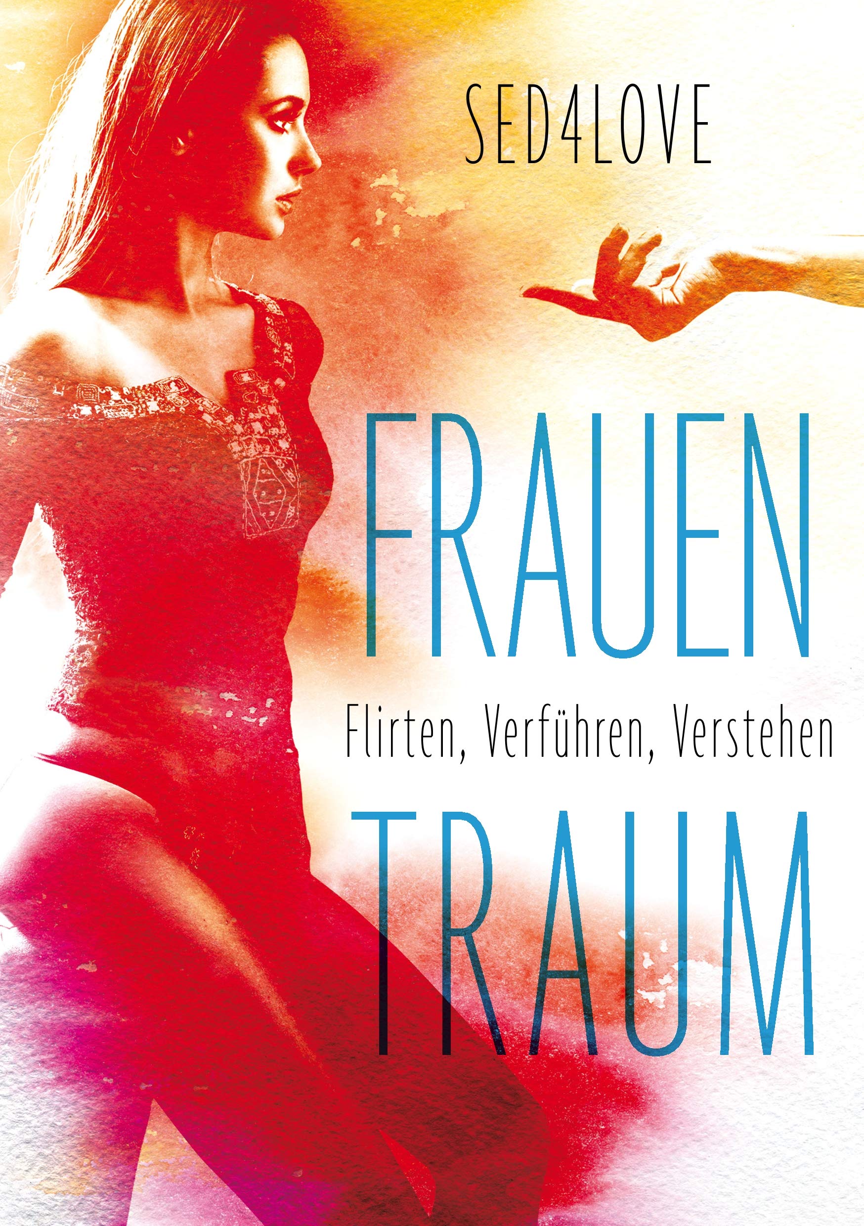 Frauentraum: Flirten, verführen, verstehen Partnership & Love