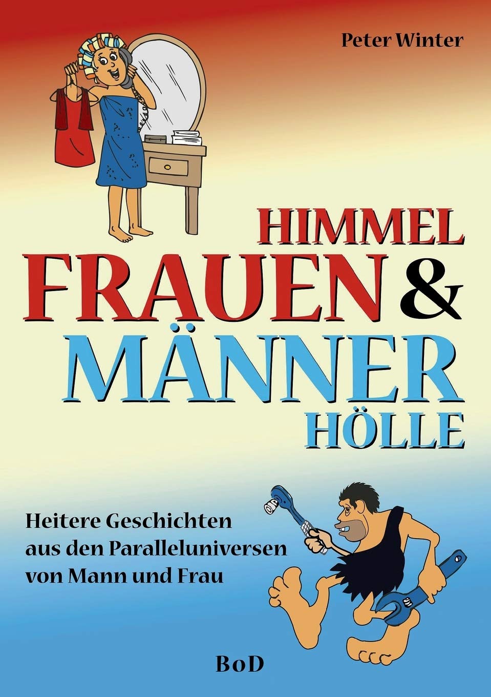 Frauenhimmel & Männerhölle: Heitere Geschichten aus den Paralleluniversen von Mann und Frau Humour & Satire