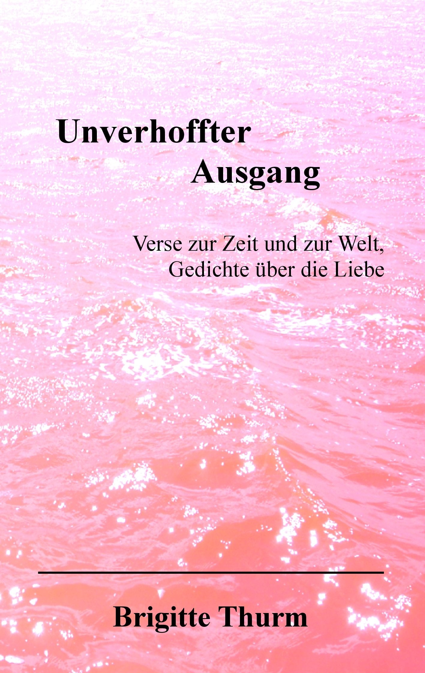 Unverhoffter Ausgang: Verse zur Zeit und zur Welt. Gedichte über die Liebe Poetry