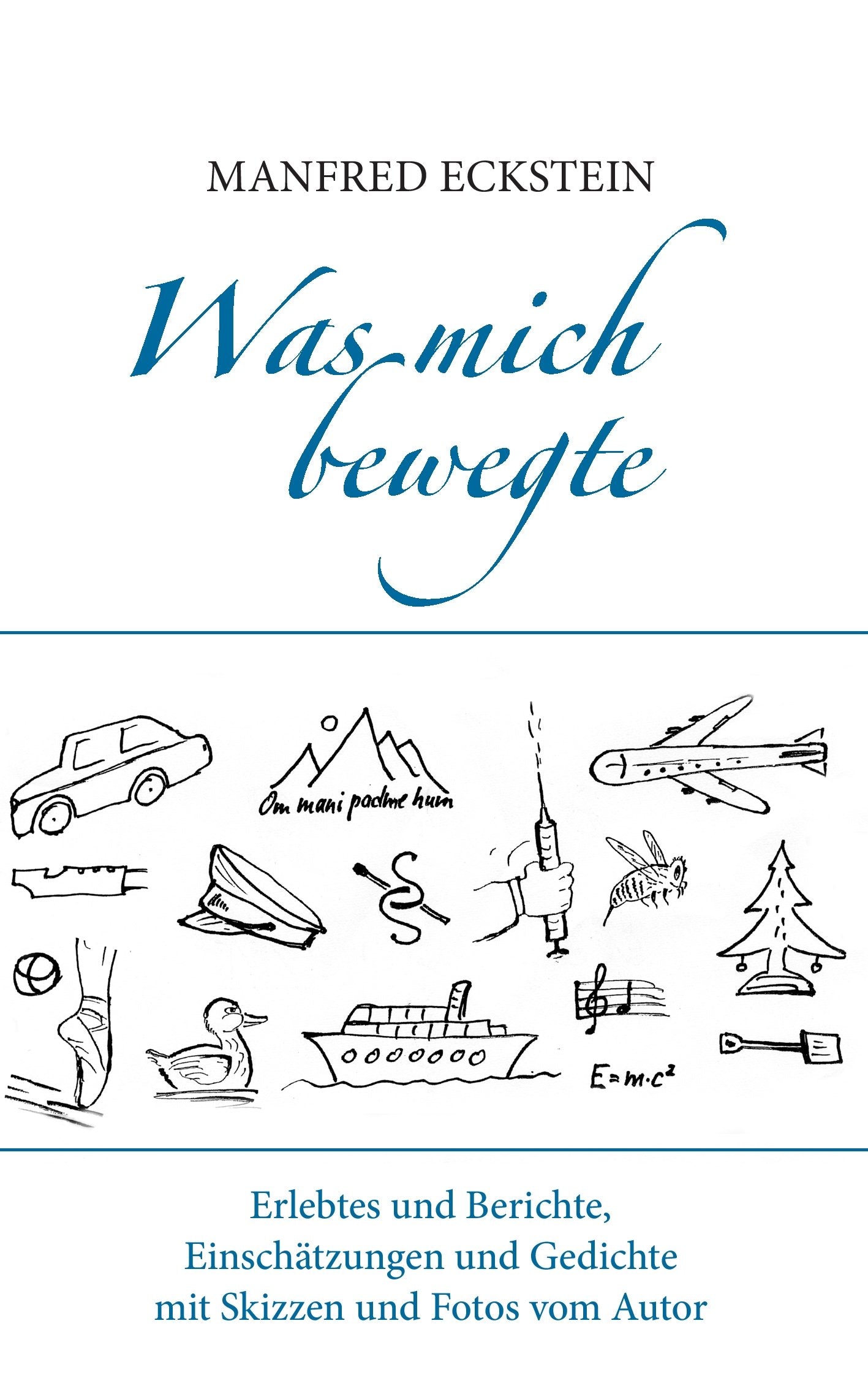 Was mich bewegte: Erlebtes und Berichte, Einschätzungen und Gedichte mit Skizzen und Fotos vom Autor Contemporary literature