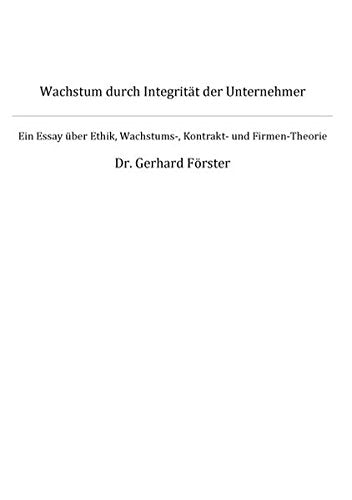 Wachstum durch Integrität der Unternehmer: Ein Essay über Ethik, Wachstum-, Kontrakt - und Firmentheorie Law