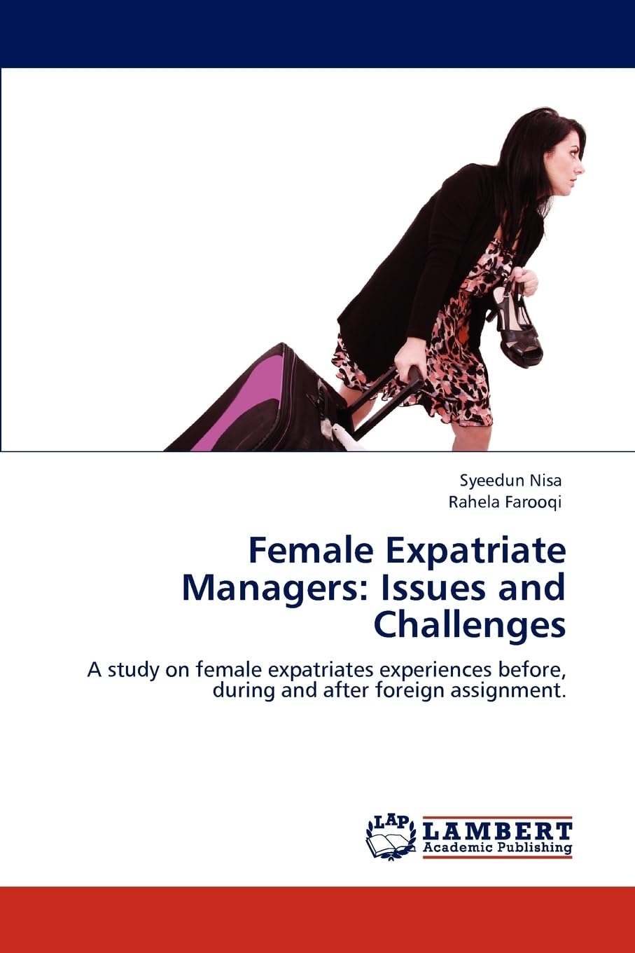 Female Expatriate Managers: Issues and Challenges: A study on female expatriates experiences before, during and after foreign assignment. Business, Finance & Career