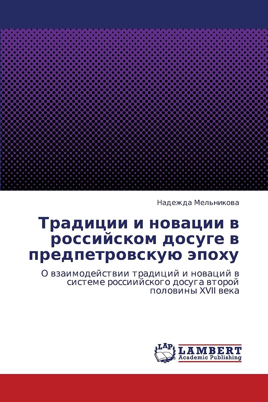 Traditsii i novatsii v rossiyskom dosuge v predpetrovskuyu epokhu: O vzaimodeystvii traditsiy i novatsiy v sisteme rossiiyskogo dosuga vtoroy poloviny XVII veka Politics & History